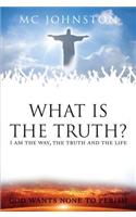 What Is the Truth?: I Am the Way, the Truth and the Life