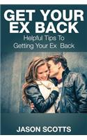 Get Your Ex Back: Helpful Tips to Getting Your Ex Back