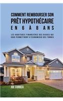 Comment Rembourser son Prêt Hypothécaire en 6 à 8 Ans: Les Habitudes Financières des Riches qui Vous Permettront D'économiser des Tonnes