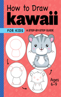 How to Draw Kawaii for Kids: A Step-By-Step Guide for Kids Ages 6-9(Drawing for Kids Ages 6 to 9)