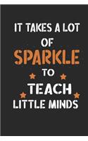 It takes a lot of sparkle to teach little minds: gift to all teachers 6*9 journal notebook