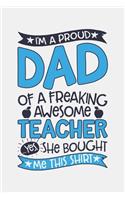 Im a Proud Dad of a Freaking Awesome Teacher Yes She Bought Me This Shirt
