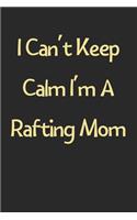 I Can't Keep Calm I'm A Rafting Mom