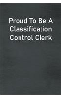 Proud To Be A Classification Control Clerk: Lined Notebook For Men, Women And Co Workers