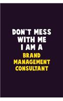 Don't Mess With Me, I Am A Brand Management Consultant: 6X9 Career Pride 120 pages Writing Notebooks