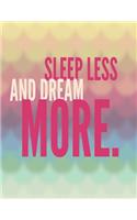 Sleep Less And Dream More