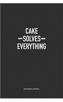 Cake Solves Everything: A 6x9 Inch Journal Notebook Diary With A Bold Text Font Slogan On A Matte Cover and 120 Blank Lined Pages Makes A Great Alternative To A Card