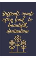 Difficult Roads Often Lead To Beautiful Destinations