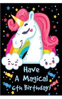 Have a Magical 6th Birthday: Unicorn Notebook Journal for Girls, Happy Birthday Gift for Children, 6 Years Old, Birthday Unicorn Journal for Kids