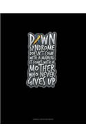 Down Syndrome Doesn't Come With A Manual It Comes With A Mother Who Never Gives Up: Cornell Notes Notebook(384 Cornell Notes Notebook)