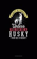 Always Be Yourself Unless You Can Be A Husky Then Be A Husky: Checkbook Register(135 Checkbook Register)