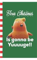 Your Christmas Is Gonna Be Yuuuuge!!