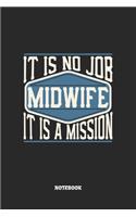 Midwife Notebook - It Is No Job, It Is A Mission: Blank Composition Notebook to Take Notes at Work. Plain white Pages. Bullet Point Diary, To-Do-List or Journal For Men and Women.