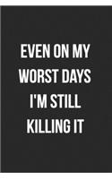 Even On My Worst Days I'm Still Killing It