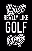 I Just Really Like Golf Ok?