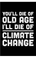 You'll Die Of Old Age I'll Die Of Climate Change: Lined A5 Notebook for Climate Protection