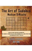 The Art of Sudokus Medium Difficulty #1: Develop Your Strategies And Master The Hardest Sudoku Puzzles Ever Assembled In A Large Print Book (100 Medium Difficulty Puzzles)