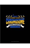 Love Doesn't Count Chromosomes Down Syndrome Awareness: Unruled Composition Book