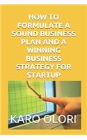How to Formulate a Sound Business Plan and a Winning Business Strategy for Startup