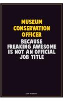 Museum Conservation Officer, Because Freaking Awesome Is Not An Official Job Title: Career Motivational Quotes 6x9 120 Pages Blank Lined Notebook Journal
