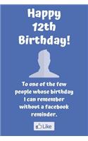 Happy 12th Birthday! To one of the few people whose birthday I can remember without a facebook reminder.: Funny 12th Birthday Card Quote Journal / Notebook / Diary / Greetings / Appreciation Gift (6 x 9 - 110 Blank Lined Pages)