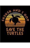 SKSKSK And I oop Save The Turtles
