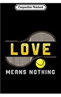 Composition Notebook: Funny Tennis fans Love Means Nothing Journal/Notebook Blank Lined Ruled 6x9 100 Pages