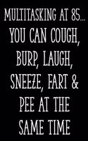 Multitasking at 85... You Can Cough, Burp, Laugh, Sneeze, Fart & Pee at the Same Time: Funny 85th Gag Gifts for Men, Women, Friend - Notebook & Journal for Birthday Party, Holiday and More