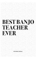 Best Banjo Teacher Ever: A 6x9 Inch Diary Notebook Journal With A Bold Text Font Slogan On A Matte Cover and 120 Blank Lined Pages Makes A Great Alternative To A Card