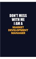 Don't Mess With Me I Am A Market Development Manager: Career journal, notebook and writing journal for encouraging men, women and kids. A framework for building your career.
