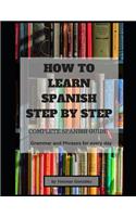 How to Learn Spanish Step by Step: Complete Spanish Guide (Grammar and Phrases for Everyday Use)