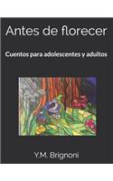 Antes de Florecer: Cuentos Para Adolescentes Y Adultos