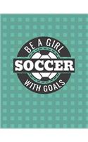 Be a Girl with Goals Soccer Notebook - College Ruled
