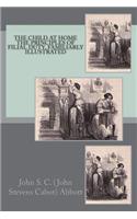The Child at Home the Principles of Filial Duty, Familiarly Illustrated