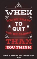 Daily Planners and Organizers 2021: When You're Ready To Quit You're Closer Than You Think: Daily Calendar Book 2021, Weekly/Monthly/Yearly Calendar Journal, Large 8.5" x 11" 365 Daily