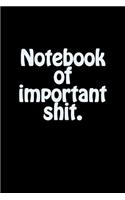 Notebook of Important Shit.: A Lined Notebook for Your Everyday Needs!