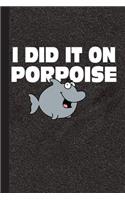 I Did It on Porpoise: Dolphin Journal with Lined Pages for Journaling, Studying, Writing, Reflection and Prayer Workbook