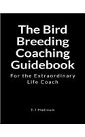 The Bird Breeding Coaching Guidebook: For the Extraordinary Life Coach