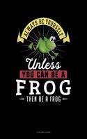 Always Be Yourself Unless You Can Be a Frog Then Be a Frog: 4 Column Ledger