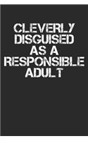 Cleverly Disguised as a Responsible Adult: Funny Adulting Notebook (6x9) for Irresponsible Adults Only