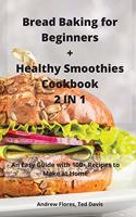 Bread Baking for Beginners + Healthy Smoothies Cookbook 2 IN 1