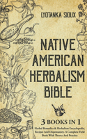 Native American Herbalism: 3 Books In 1: Herbal Remedies & Herbalism Encyclopedia, Recipes and Dispensatory. A Complete Field Book With Theory and Practice