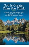 God Is Greater Than You Think: A Former Mormon Explains Why He Left the Mormon Church and Why He Can Never Return