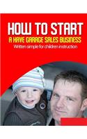 How-to Start a have Garage Sales Business: Written simple for parent and children instruction