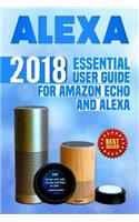 Alexa: 2018 Essential User Guide for Amazon Echo and Alexa (Amazon Echo, Echo Dot, Amazon Echo Show, Amazon Spot, Alexa, Amazon Alexa, Amazon Echo Manual, 