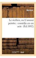 Le Sicilien, Ou l'Amour Peintre: Comédie En Un Acte