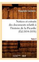 Notices Et Extraits Des Documents Relatifs À l'Histoire de la Picardie. Tome 2 (Éd.1854-1858)