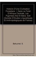 Histoire d'Une Civilisation Forestiere I. Dans La Foret d'Afrique Centrale, Les Pygmees Aka Et Baka