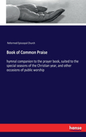 Book of Common Praise: hymnal companion to the prayer book, suited to the special seasons of the Christian year, and other occasions of public worship