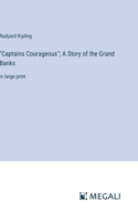 "Captains Courageous"; A Story of the Grand Banks: in large print